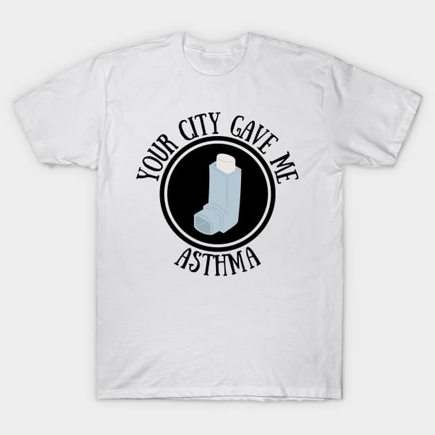 Your city gave me asthma T-Shirt by vcent